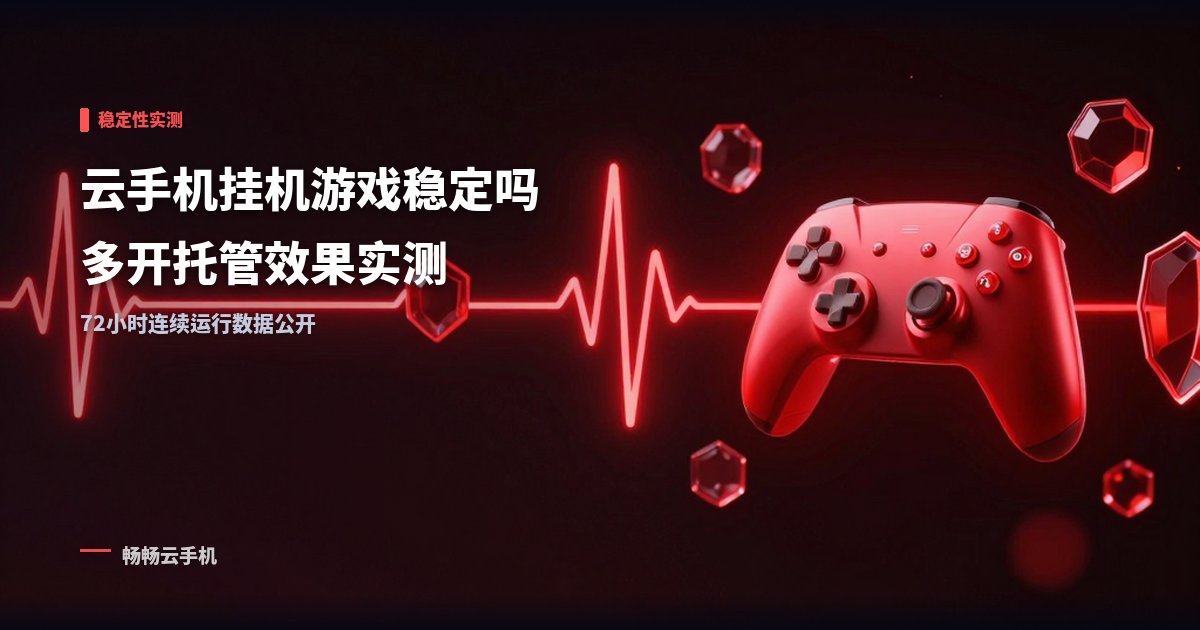 云手机挂机游戏稳定吗:多开托管效果实测!