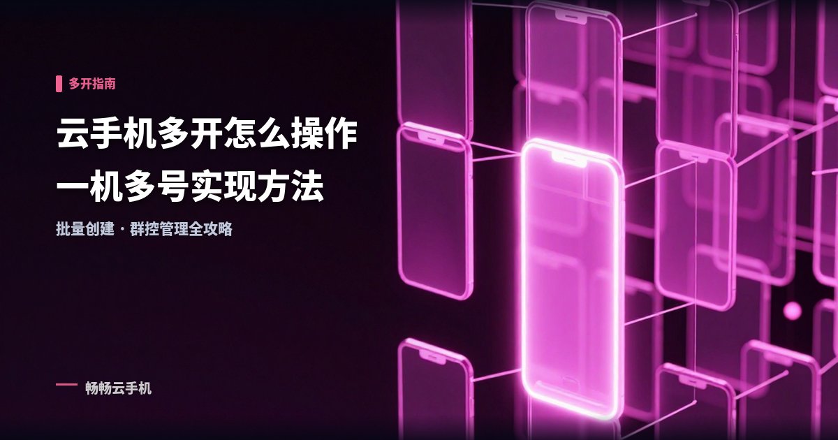 云手机多开怎么操作：一机多号的实现方法！