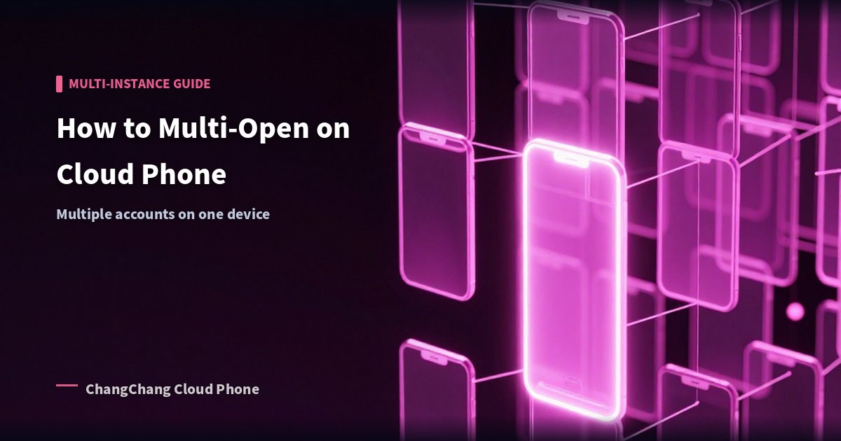 How to Multi-Open on Cloud Phone: Multiple Accounts on One Device!