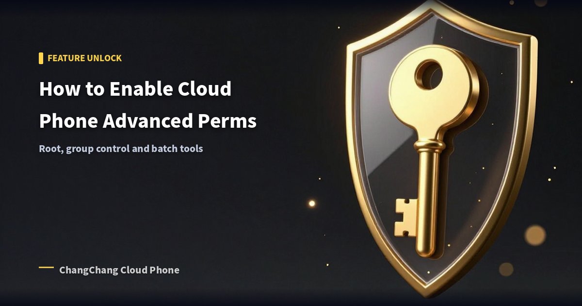 How to Enable Advanced Permissions on Cloud Phone? Feature Unlock Guide